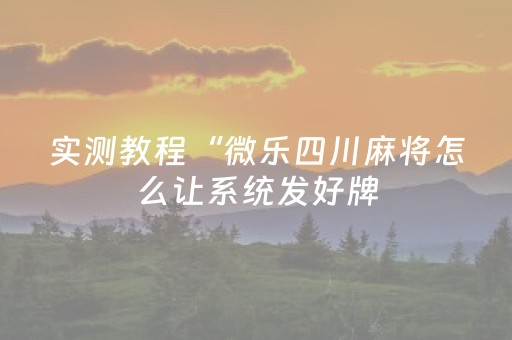 实测教程“微乐四川麻将怎么让系统发好牌（助赢神器通用版）