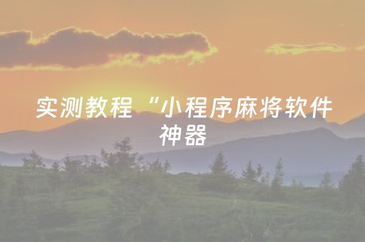 实测教程“小程序麻将软件神器（专用辅牌神器免安装）