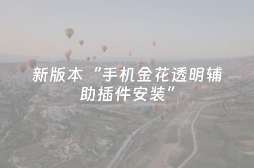 新版本“手机金花透明辅助插件安装”（详细透视教程）-哔哩哔哩