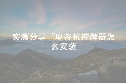 实测分享“麻将机控牌器怎么安装（专用辅牌神器免安装）