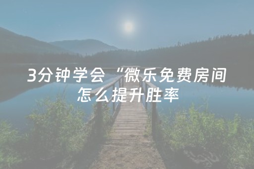 3分钟学会“微乐免费房间怎么提升胜率（专用辅牌神器免安装）