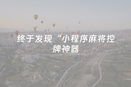 终于发现“小程序麻将控牌神器（专用辅牌神器免安装）