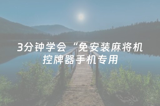 3分钟学会“免安装麻将机控牌器手机专用（专用辅牌神器免安装）