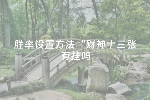胜率设置方法“财神十三张有挂吗（助赢神器通用版）