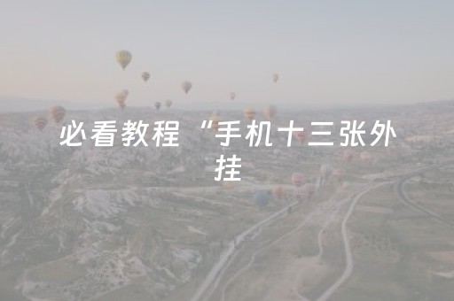 必看教程“手机十三张外挂（专用辅牌神器免安装）