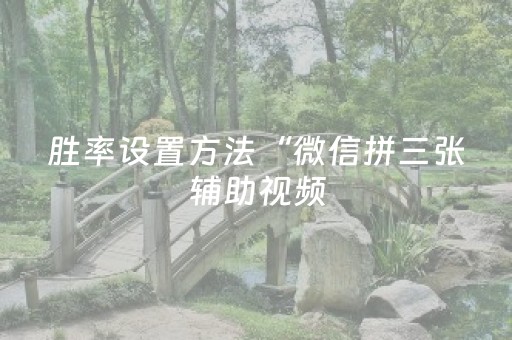 胜率设置方法“微信拼三张辅助视频（助赢神器通用版）