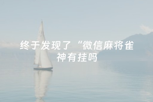 终于发现了“微信麻将雀神有挂吗（助赢神器通用版）