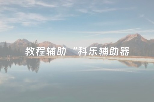 教程辅助“科乐辅助器（助赢神器通用版）