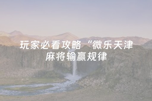 玩家必看攻略“微乐天津麻将输赢规律（专用辅牌神器免安装）