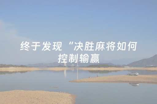 终于发现“决胜麻将如何控制输赢（助赢神器通用版）