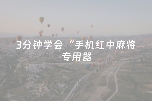 3分钟学会“手机红中麻将专用器（专用辅牌神器免安装）