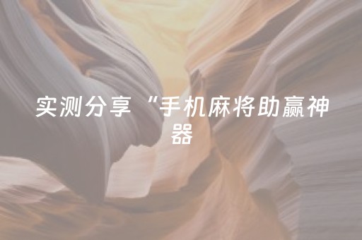 实测分享“手机麻将助赢神器（专用辅牌神器免安装）