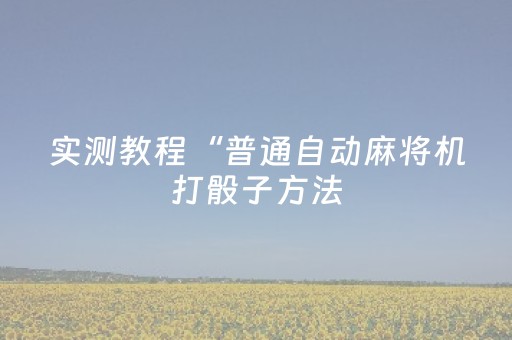 实测教程“普通自动麻将机打骰子方法（助赢神器通用版）
