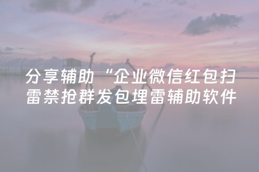 分享辅助“企业微信红包扫雷禁抢群发包埋雷辅助软件”（详细透视教程）-哔哩哔哩