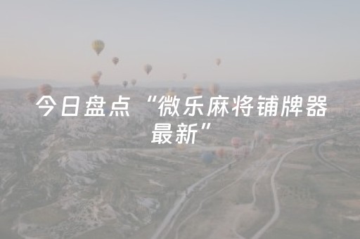今日盘点“微乐麻将铺牌器最新”（详细开挂教程）-哔哩哔哩