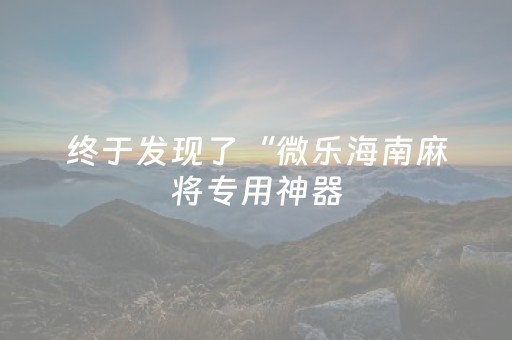 终于发现了“微乐海南麻将专用神器（助赢神器通用版）