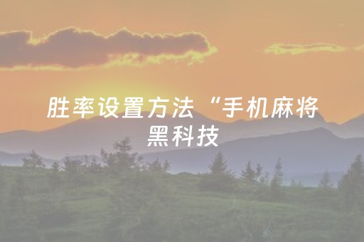 胜率设置方法“手机麻将黑科技（专用辅牌神器免安装）