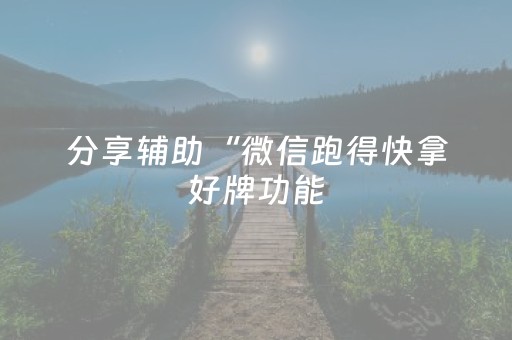 分享辅助“微信跑得快拿好牌功能（助赢神器通用版）