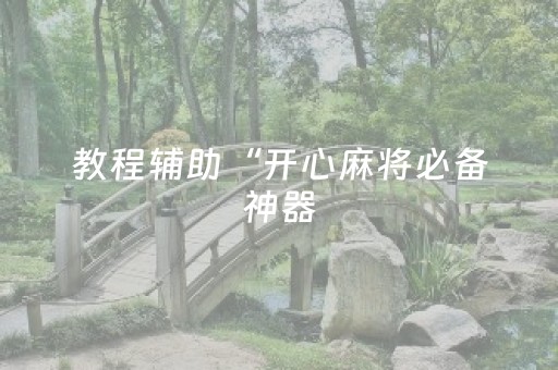 教程辅助“开心麻将必备神器（专用辅牌神器免安装）