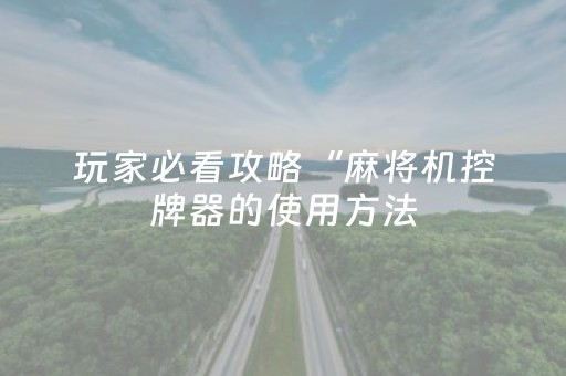 玩家必看攻略“麻将机控牌器的使用方法（助赢神器通用版）