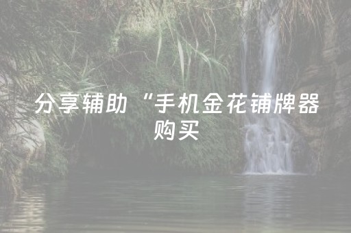 分享辅助“手机金花铺牌器购买（专用辅牌神器免安装）