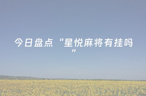 今日盘点“星悦麻将有挂吗”（详细开挂教程）-哔哩哔哩
