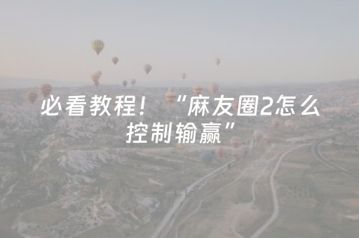 必看教程！“麻友圈2怎么控制输赢”（详细辅助教程）-哔哩哔哩