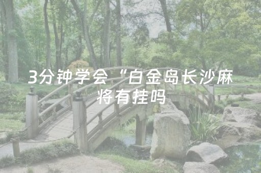 3分钟学会“白金岛长沙麻将有挂吗（助赢神器通用版）