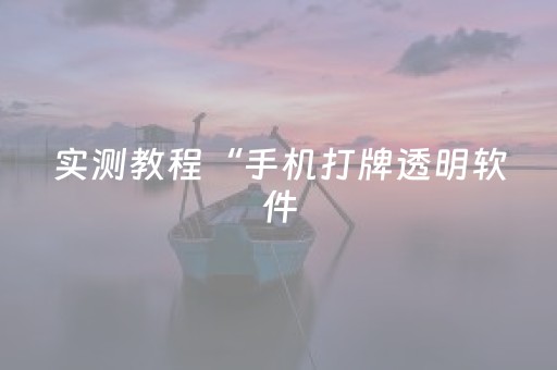 实测教程“手机打牌透明软件（助赢神器通用版）