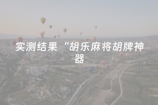 实测结果“胡乐麻将胡牌神器（专用辅牌神器免安装）