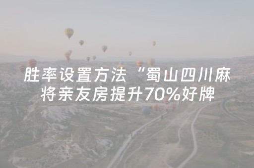 胜率设置方法“蜀山四川麻将亲友房提升70%好牌（助赢神器通用版）