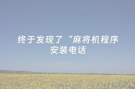 终于发现了“麻将机程序安装电话（助赢神器通用版）
