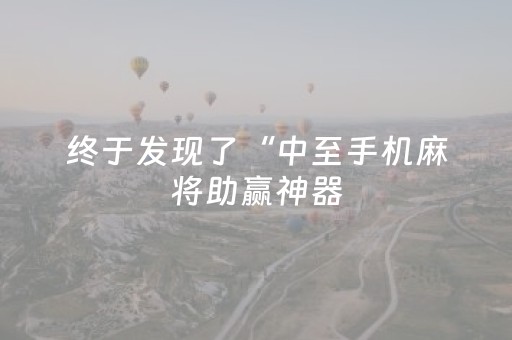 终于发现了“中至手机麻将助赢神器（助赢神器通用版）