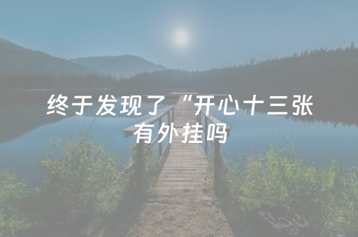 终于发现了“开心十三张有外挂吗（专用辅牌神器免安装）