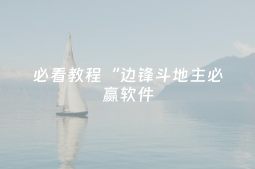 必看教程“边锋斗地主必赢软件（专用辅牌神器免安装）