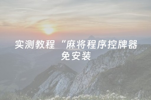 实测教程“麻将程序控牌器免安装（助赢神器通用版）
