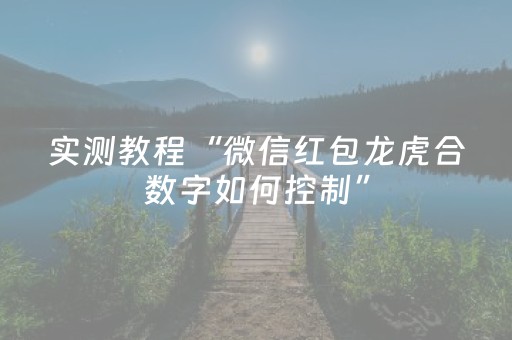实测教程“微信红包龙虎合数字如何控制”（详细透视教程）-哔哩哔哩