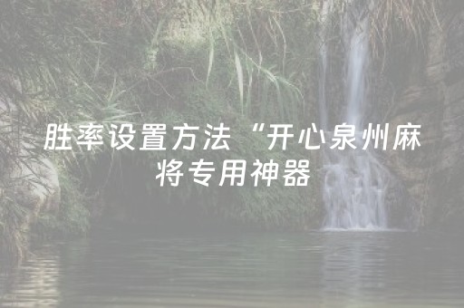 胜率设置方法“开心泉州麻将专用神器（助赢神器通用版）