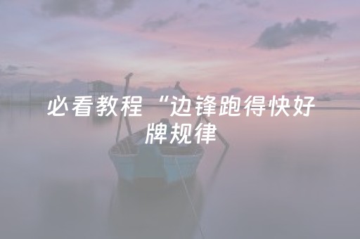 必看教程“边锋跑得快好牌规律（助赢神器通用版）