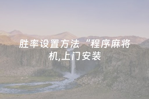 胜率设置方法“程序麻将机,上门安装（专用辅牌神器免安装）
