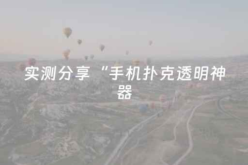 实测分享“手机扑克透明神器（专用辅牌神器免安装）