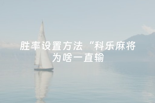 胜率设置方法“科乐麻将为啥一直输（专用辅牌神器免安装）
