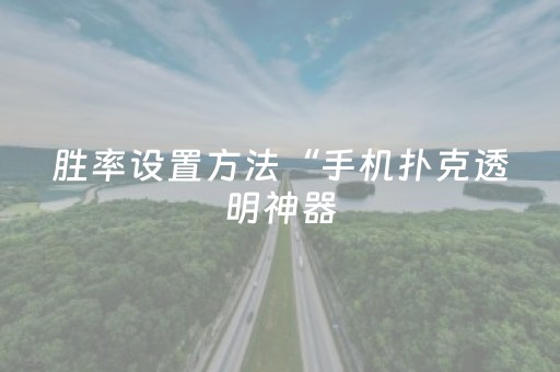 胜率设置方法“手机扑克透明神器（专用辅牌神器免安装）