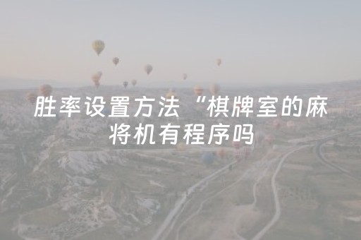 胜率设置方法“棋牌室的麻将机有程序吗（专用辅牌神器免安装）