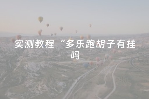 实测教程“多乐跑胡子有挂吗（助赢神器通用版）