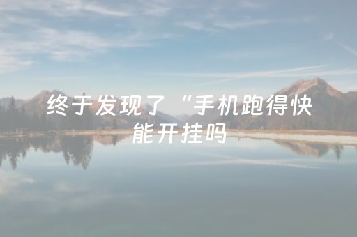 终于发现了“手机跑得快能开挂吗（助赢神器通用版）
