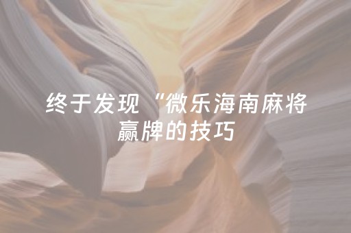 终于发现“微乐海南麻将赢牌的技巧（助赢神器通用版）