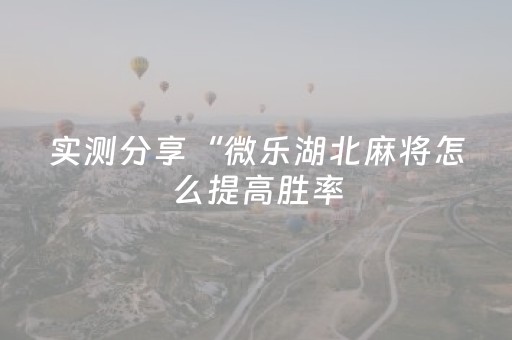 实测分享“微乐湖北麻将怎么提高胜率（专用辅牌神器免安装）