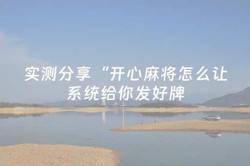 实测分享“开心麻将怎么让系统给你发好牌（助赢神器通用版）
