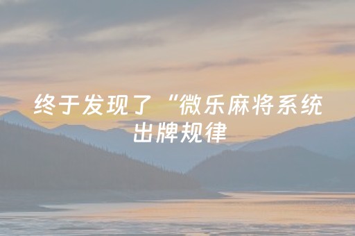 终于发现了“微乐麻将系统出牌规律（助赢神器通用版）